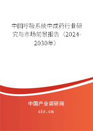 中國呼吸系統(tǒng)中成藥行業(yè)研究與市場前景報告（2024-2030年）