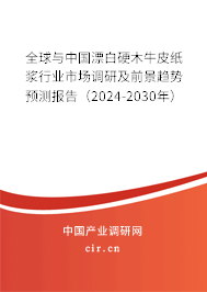 全球與中國(guó)漂白硬木牛皮紙漿行業(yè)市場(chǎng)調(diào)研及前景趨勢(shì)預(yù)測(cè)報(bào)告（2024-2030年）