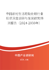 中國農(nóng)村生活垃圾處理行業(yè)現(xiàn)狀深度調(diào)研與發(fā)展趨勢預(yù)測報告（2024-2030年）