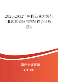 2025-2031年中國(guó)亞克力板行業(yè)現(xiàn)狀調(diào)研與前景趨勢(shì)分析報(bào)告