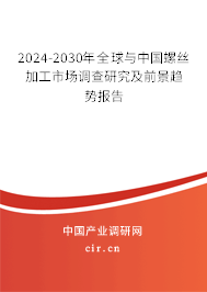 2024-2030年全球與中國(guó)螺絲加工市場(chǎng)調(diào)查研究及前景趨勢(shì)報(bào)告