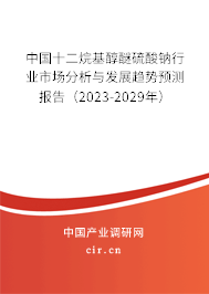 中國(guó)十二烷基醇醚硫酸鈉行業(yè)市場(chǎng)分析與發(fā)展趨勢(shì)預(yù)測(cè)報(bào)告（2023-2029年）