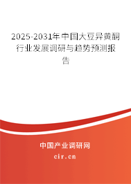 2025-2031年中國大豆異黃酮行業(yè)發(fā)展調(diào)研與趨勢預(yù)測報告