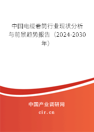 中國電纜卷筒行業(yè)現(xiàn)狀分析與前景趨勢報(bào)告（2024-2030年）