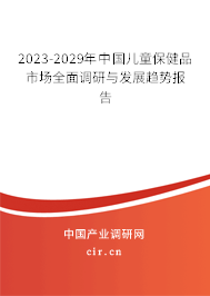 2023-2029年中國兒童保健品市場全面調研與發(fā)展趨勢報告