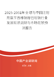 2025-2031年全球與中國注射用氨芐西林鈉舒巴坦鈉行業(yè)發(fā)展現(xiàn)狀調(diào)研與市場前景預(yù)測報告