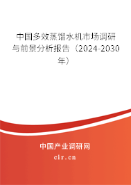 中國(guó)多效蒸餾水機(jī)市場(chǎng)調(diào)研與前景分析報(bào)告（2024-2030年）