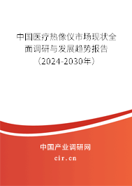 中國醫(yī)療熱像儀市場現(xiàn)狀全面調(diào)研與發(fā)展趨勢報告（2024-2030年）