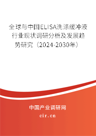 全球與中國ELISA洗滌緩沖液行業(yè)現狀調研分析及發(fā)展趨勢研究（2024-2030年）