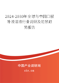 2024-2030年全球與中國口服補(bǔ)液溶液行業(yè)調(diào)研及前景趨勢報(bào)告