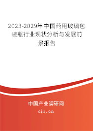 2023-2029年中國藥用玻璃包裝瓶行業(yè)現(xiàn)狀分析與發(fā)展前景報告