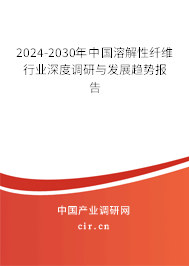 2024-2030年中國溶解性纖維行業(yè)深度調(diào)研與發(fā)展趨勢報告