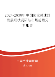 2024-2030年中國齒輪減速器發(fā)展現(xiàn)狀調(diào)研與市場前景分析報(bào)告