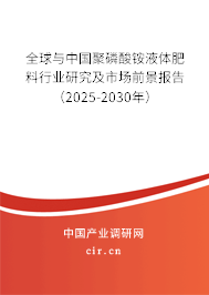 全球與中國(guó)聚磷酸銨液體肥料行業(yè)研究及市場(chǎng)前景報(bào)告（2025-2030年）