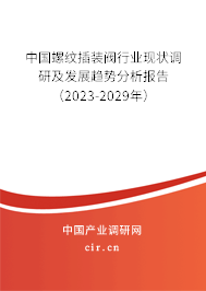 中國螺紋插裝閥行業(yè)現(xiàn)狀調(diào)研及發(fā)展趨勢分析報告（2023-2029年）