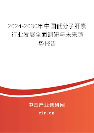 2024-2030年中國(guó)低分子肝素行業(yè)發(fā)展全面調(diào)研與未來趨勢(shì)報(bào)告