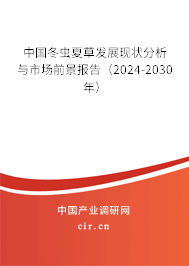 中國冬蟲夏草發(fā)展現(xiàn)狀分析與市場前景報告（2024-2030年）