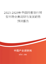 2023-2029年中國零售銀行轉(zhuǎn)型市場全面調(diào)研與發(fā)展趨勢預(yù)測報告