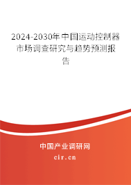 2024-2030年中國運動控制器市場調查研究與趨勢預測報告