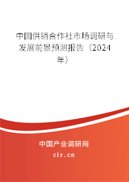 中國供銷合作社市場調(diào)研與發(fā)展前景預(yù)測報(bào)告（2024年）