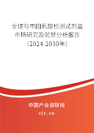 全球與中國乳酸檢測試劑盒市場研究及前景分析報告（2024-2030年）