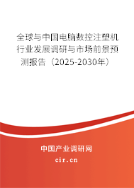 全球與中國電腦數(shù)控注塑機行業(yè)發(fā)展調(diào)研與市場前景預(yù)測報告（2025-2030年）