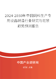 2024-2030年中國飼料生產(chǎn)專用設(shè)備制造行業(yè)研究與前景趨勢預(yù)測報告