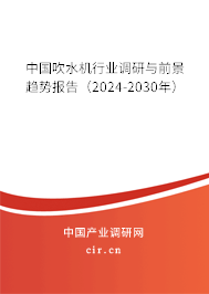 中國(guó)吹水機(jī)行業(yè)調(diào)研與前景趨勢(shì)報(bào)告（2024-2030年）