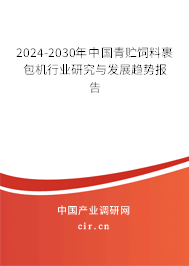 2024-2030年中國青貯飼料裹包機行業(yè)研究與發(fā)展趨勢報告