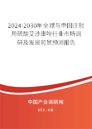 2024-2030年全球與中國注射用硫酸艾沙康唑行業(yè)市場調研及發(fā)展前景預測報告