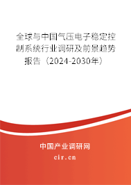 全球與中國氣壓電子穩(wěn)定控制系統(tǒng)行業(yè)調(diào)研及前景趨勢報告（2024-2030年）