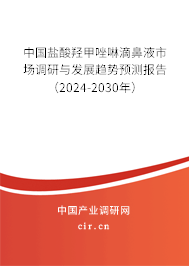 中國(guó)鹽酸羥甲唑啉滴鼻液市場(chǎng)調(diào)研與發(fā)展趨勢(shì)預(yù)測(cè)報(bào)告（2024-2030年）