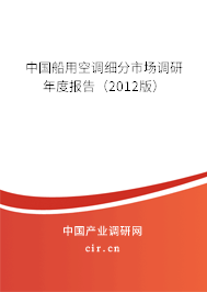 中國船用空調(diào)細(xì)分市場調(diào)研年度報告（2012版）