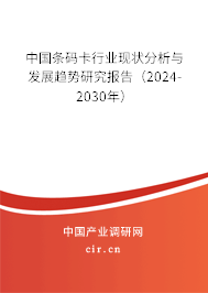 中國(guó)條碼卡行業(yè)現(xiàn)狀分析與發(fā)展趨勢(shì)研究報(bào)告（2024-2030年）