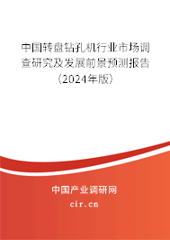 中國轉盤鉆孔機行業(yè)市場調查研究及發(fā)展前景預測報告（2024年版）