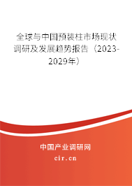 全球與中國預(yù)裝柱市場現(xiàn)狀調(diào)研及發(fā)展趨勢報告（2023-2029年）