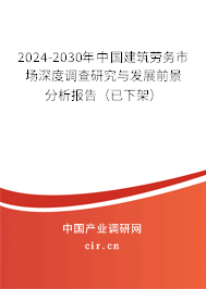 2024-2030年中國(guó)建筑勞務(wù)市場(chǎng)深度調(diào)查研究與發(fā)展前景分析報(bào)告（已下架）