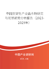 中國貨架生產(chǎn)設(shè)備市場研究與前景趨勢分析報告（2023-2029年）