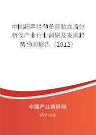 中國超聲經(jīng)顱多普勒血流分析儀產(chǎn)業(yè)行業(yè)調(diào)研及發(fā)展趨勢預(yù)測報告（2012）