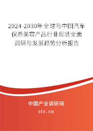 2024-2030年全球與中國汽車保養(yǎng)美容產(chǎn)品行業(yè)現(xiàn)狀全面調(diào)研與發(fā)展趨勢分析報告