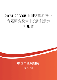 2024-2030年中國裝載機(jī)行業(yè)專題研究及未來投資前景分析報(bào)告